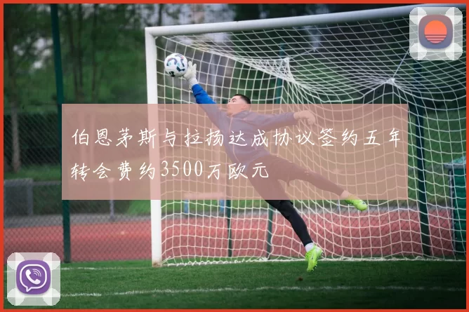 伯恩茅斯与拉扬达成协议签约五年转会费约3500万欧元